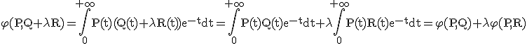3$\rm \varphi (P,Q+\lambda R)=\Bigint_0^{+\infty}P(t)(Q(t)+\lambda R(t))e^{-t}dt=\Bigint_0^{+\infty}P(t)Q(t)e^{-t}dt+\lambda \Bigint_0^{+\infty}P(t)R(t)e^{-t}dt=\varphi (P,Q)+\lambda \varphi (P,R)
